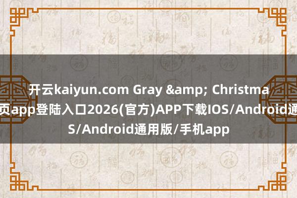 开云kaiyun.com Gray & Christmas-kai云体育网页app登陆入口2026(官方)APP下载IOS/Android通用版/手机app